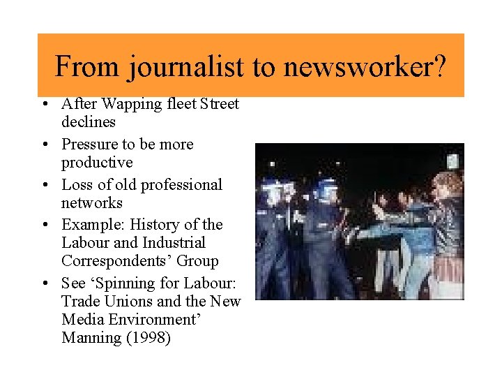 From journalist to newsworker? • After Wapping fleet Street declines • Pressure to be