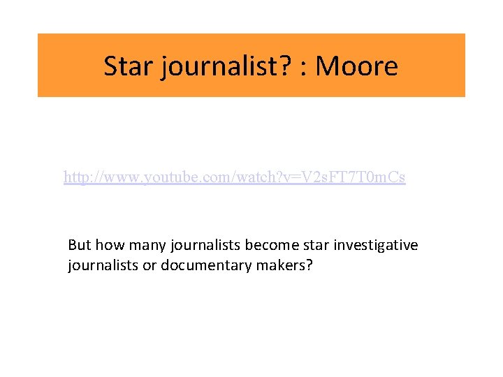 Star journalist? : Moore http: //www. youtube. com/watch? v=V 2 s. FT 7 T