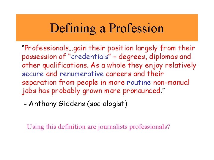 Defining a Profession “Professionals…gain their position largely from their possession of “credentials” – degrees,