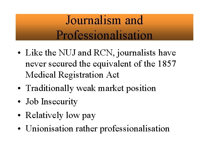 Journalism and Professionalisation • Like the NUJ and RCN, journalists have never secured the