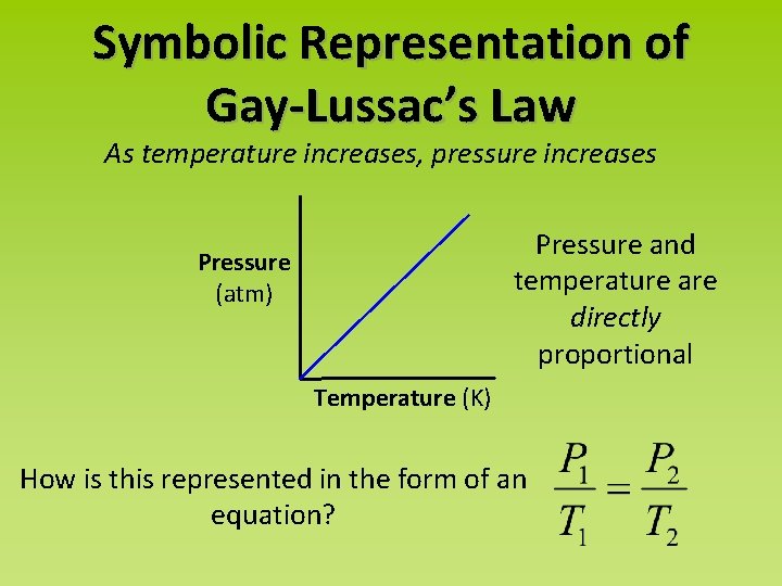Symbolic Representation of Gay-Lussac’s Law As temperature increases, pressure increases Pressure and temperature are