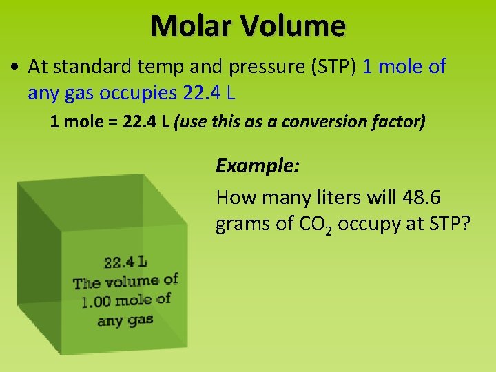 Molar Volume • At standard temp and pressure (STP) 1 mole of any gas