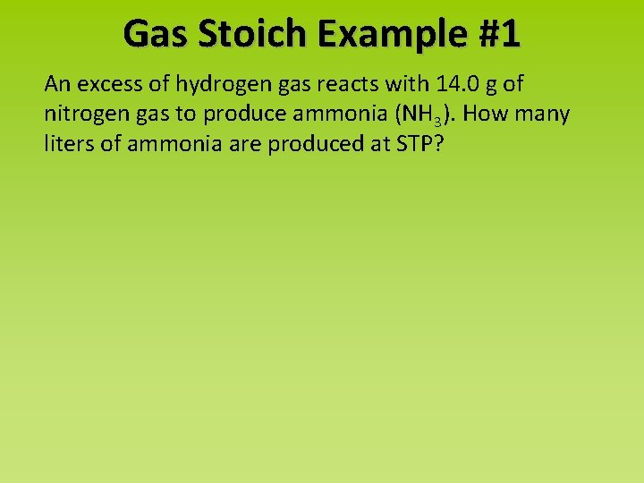 Gas Stoich Example #1 An excess of hydrogen gas reacts with 14. 0 g