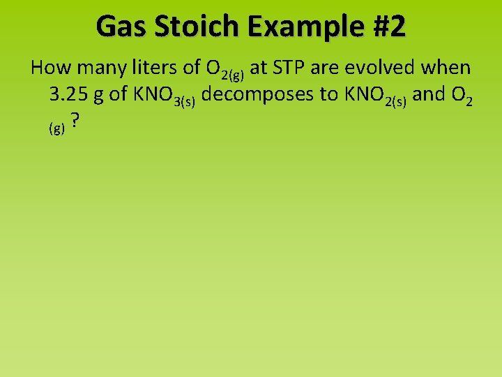 Gas Stoich Example #2 How many liters of O 2(g) at STP are evolved