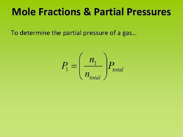 Mole Fractions & Partial Pressures To determine the partial pressure of a gas… 