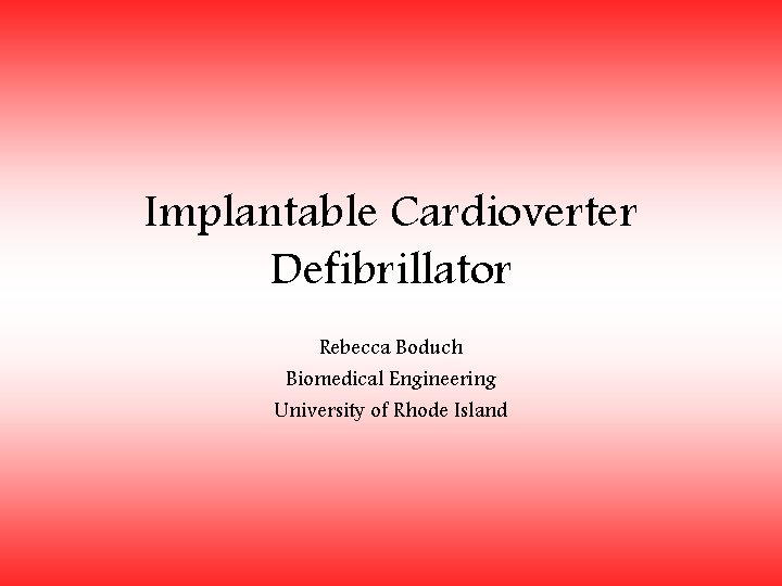 Implantable Cardioverter Defibrillator Rebecca Boduch Biomedical Engineering University of Rhode Island 