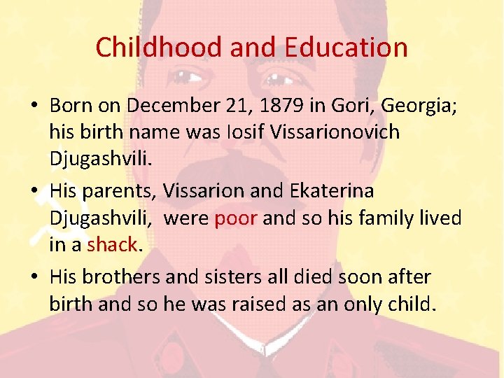 Childhood and Education • Born on December 21, 1879 in Gori, Georgia; his birth