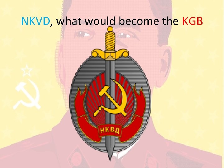 NKVD, what would become the KGB 