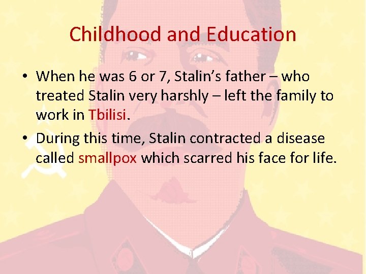 Childhood and Education • When he was 6 or 7, Stalin’s father – who