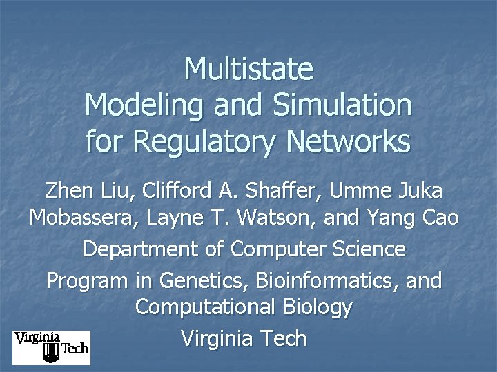 Multistate Modeling and Simulation for Regulatory Networks Zhen Liu, Clifford A. Shaffer, Umme Juka