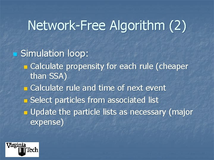 Network-Free Algorithm (2) n Simulation loop: Calculate propensity for each rule (cheaper than SSA)