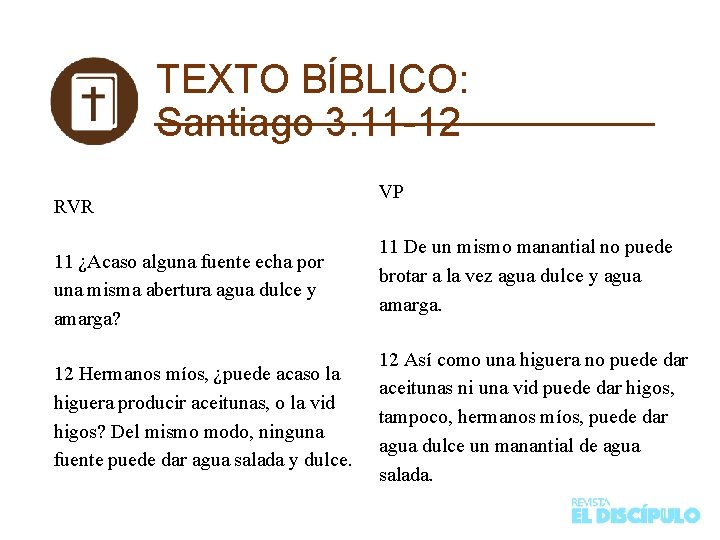 TEXTO BÍBLICO: Santiago 3. 11 -12 RVR 11 ¿Acaso alguna fuente echa por una