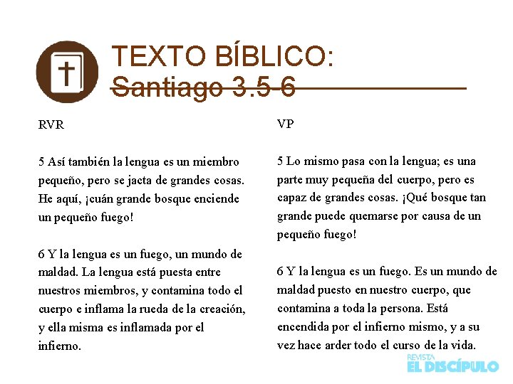 TEXTO BÍBLICO: Santiago 3. 5 -6 RVR VP 5 Así también la lengua es