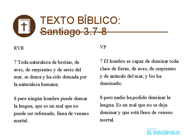 TEXTO BÍBLICO: Santiago 3. 7 -8 RVR VP 7 Toda naturaleza de bestias, de