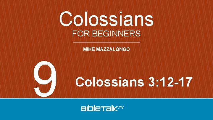 Colossians FOR BEGINNERS 9 MIKE MAZZALONGO Colossians 3: 12 -17 