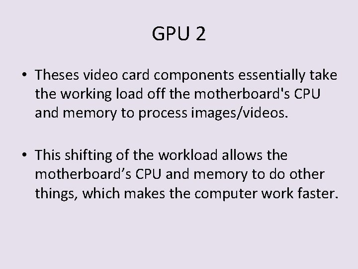 GPU 2 • Theses video card components essentially take the working load off the