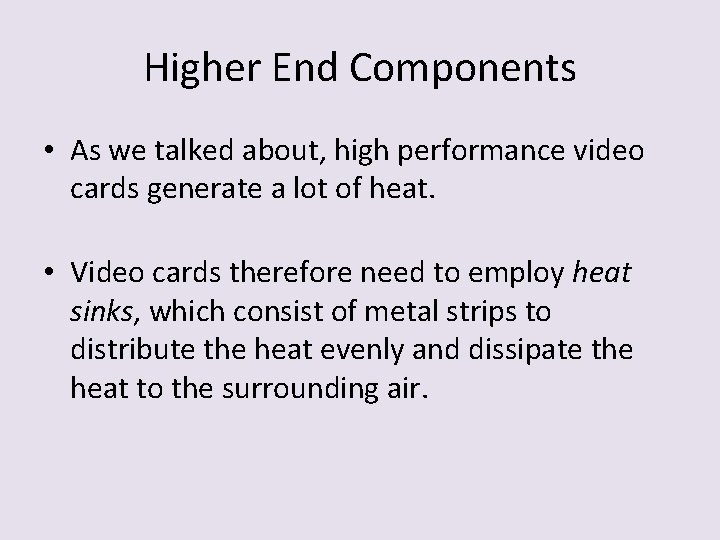 Higher End Components • As we talked about, high performance video cards generate a