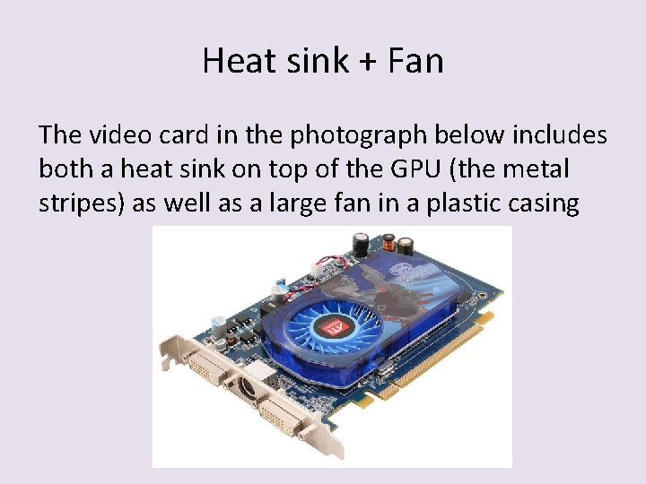 Heat sink + Fan The video card in the photograph below includes both a