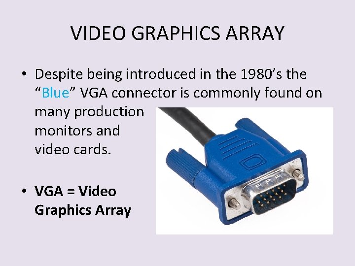 VIDEO GRAPHICS ARRAY • Despite being introduced in the 1980’s the “Blue” VGA connector