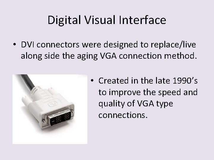Digital Visual Interface • DVI connectors were designed to replace/live along side the aging