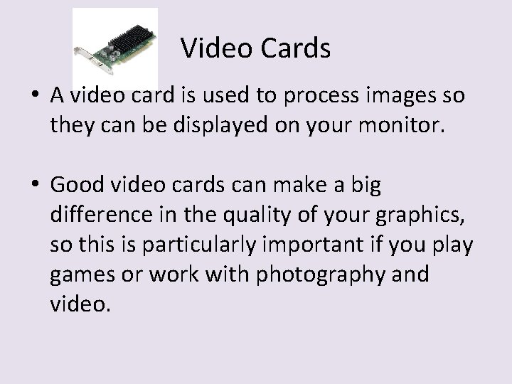 Video Cards • A video card is used to process images so they can