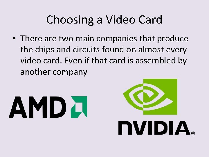 Choosing a Video Card • There are two main companies that produce the chips