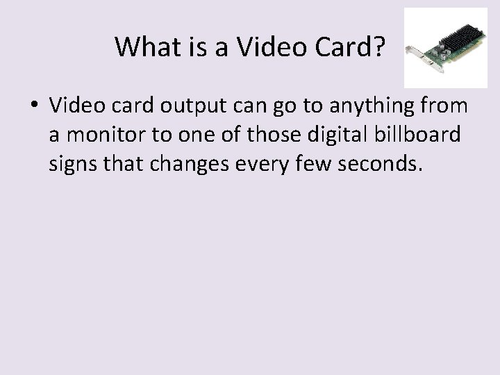 What is a Video Card? • Video card output can go to anything from