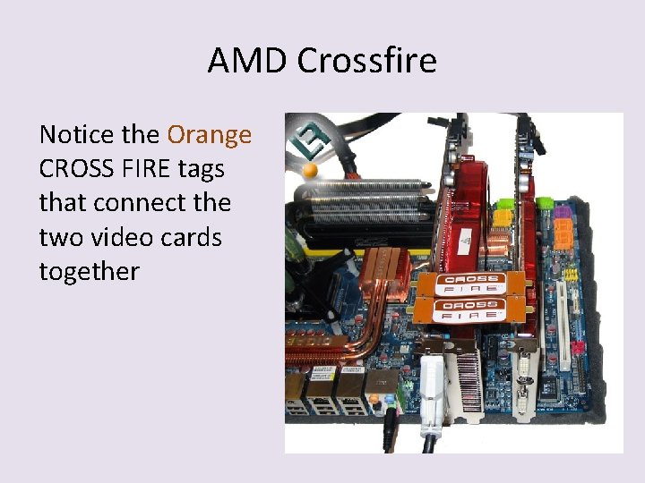 AMD Crossfire Notice the Orange CROSS FIRE tags that connect the two video cards