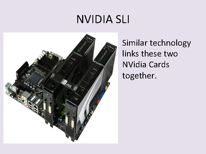 NVIDIA SLI Similar technology links these two NVidia Cards together. 