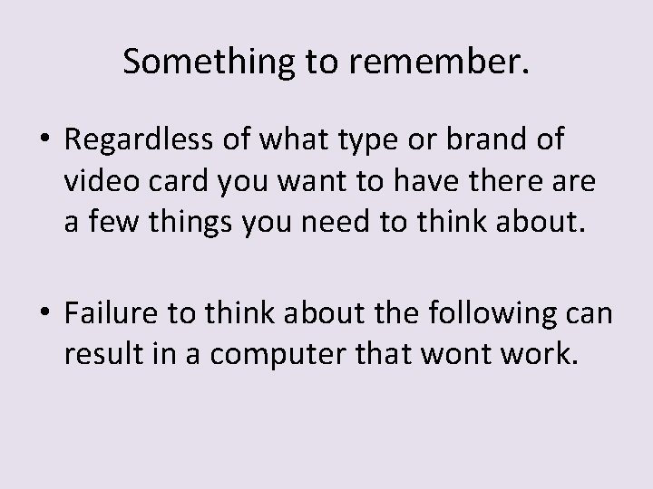 Something to remember. • Regardless of what type or brand of video card you