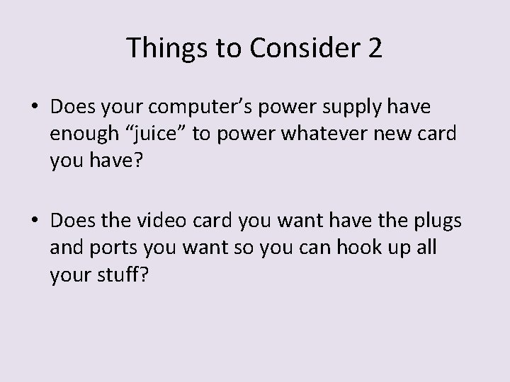 Things to Consider 2 • Does your computer’s power supply have enough “juice” to