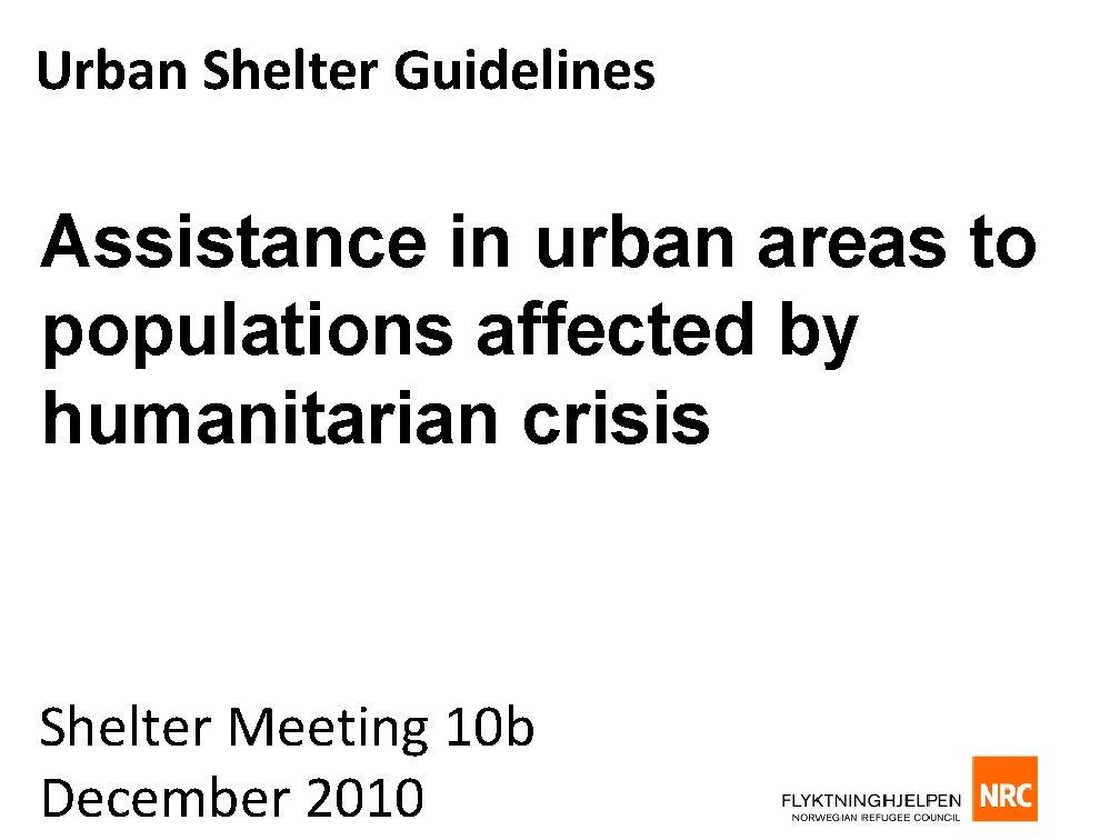 Urban Shelter Guidelines Assistance in urban areas to populations affected by humanitarian crisis Shelter