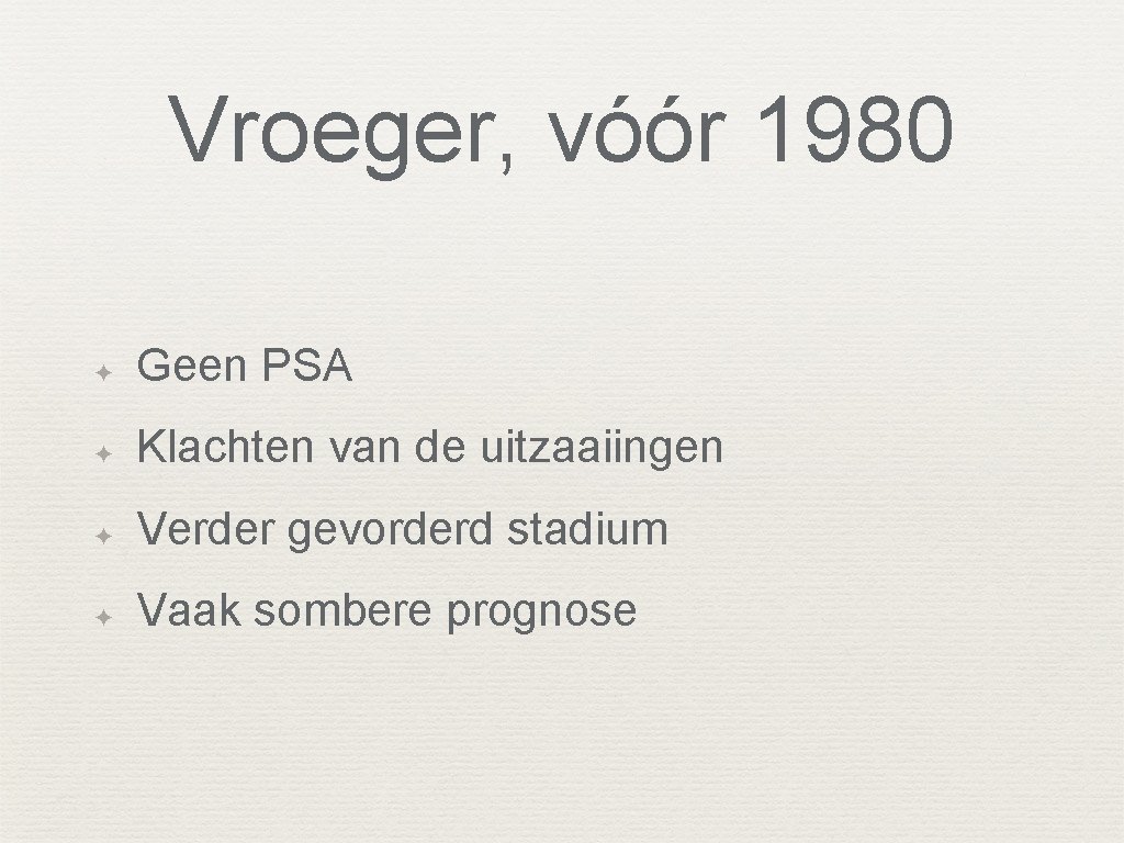 Vroeger, vóór 1980 ✦ Geen PSA ✦ Klachten van de uitzaaiingen ✦ Verder gevorderd