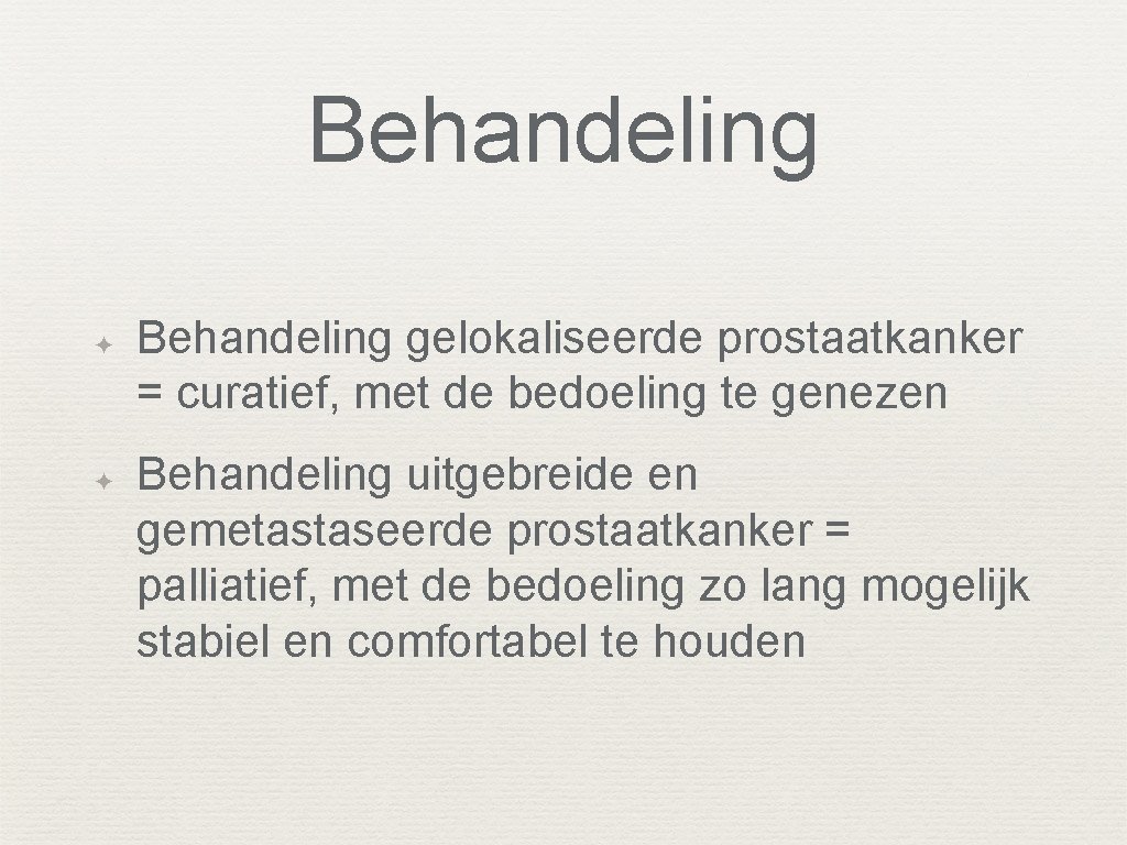 Behandeling ✦ ✦ Behandeling gelokaliseerde prostaatkanker = curatief, met de bedoeling te genezen Behandeling