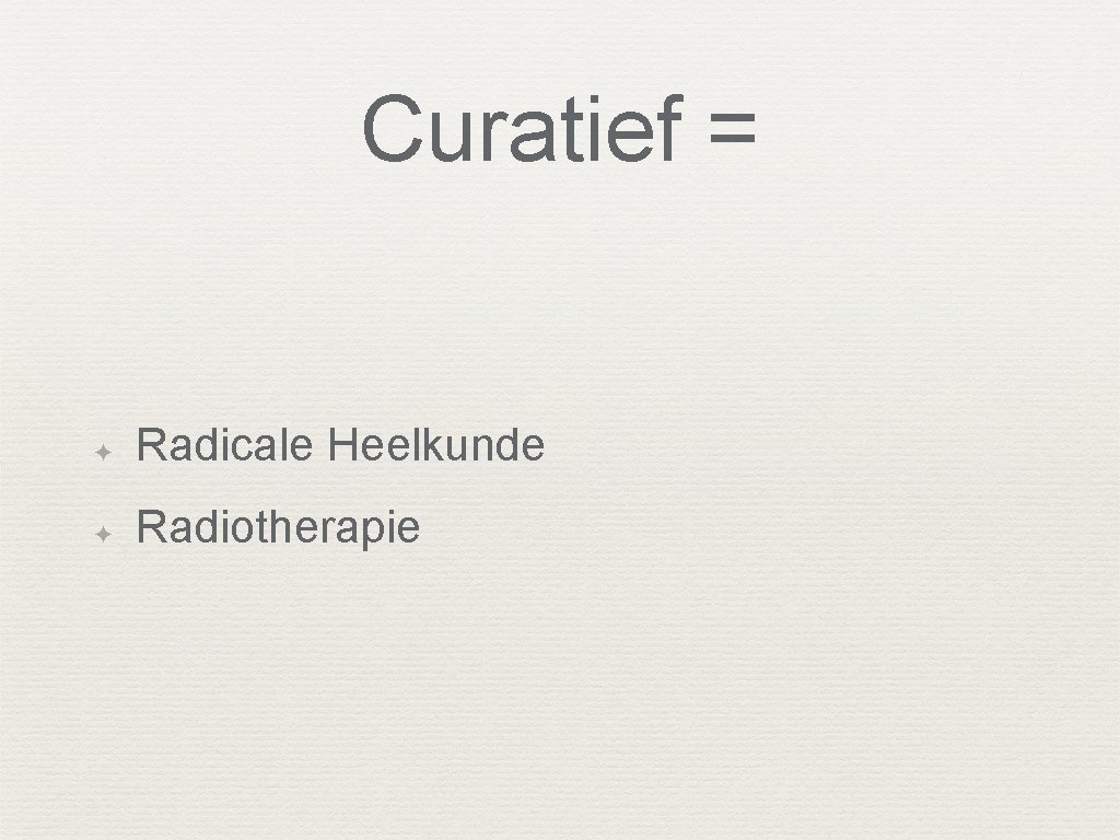 Curatief = ✦ Radicale Heelkunde ✦ Radiotherapie 