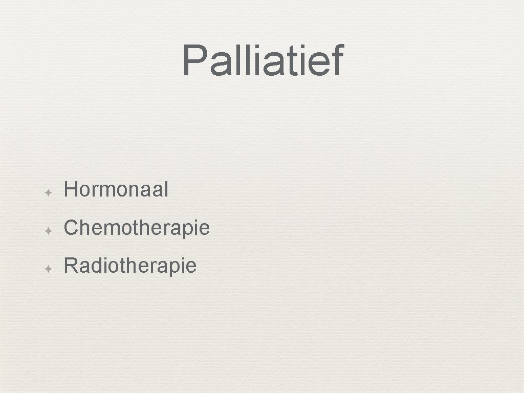 Palliatief ✦ Hormonaal ✦ Chemotherapie ✦ Radiotherapie 