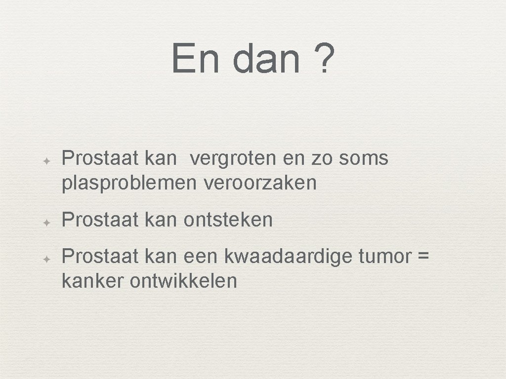 En dan ? ✦ ✦ ✦ Prostaat kan vergroten en zo soms plasproblemen veroorzaken