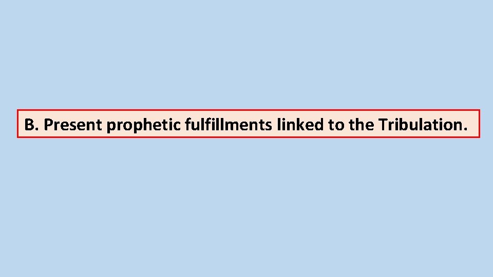 B. Present prophetic fulfillments linked to the Tribulation. 