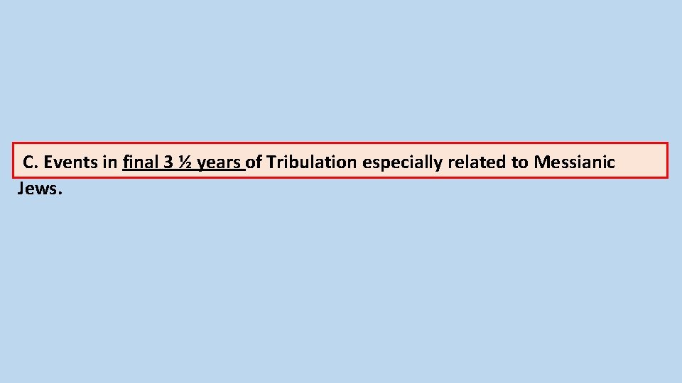 C. Events in final 3 ½ years of Tribulation especially related to Messianic Jews.