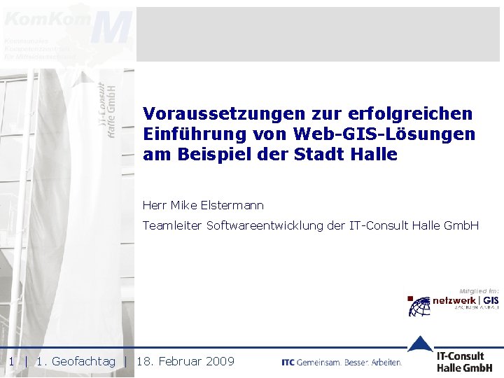 Voraussetzungen zur erfolgreichen Einführung von Web-GIS-Lösungen am Beispiel der Stadt Halle Herr Mike Elstermann