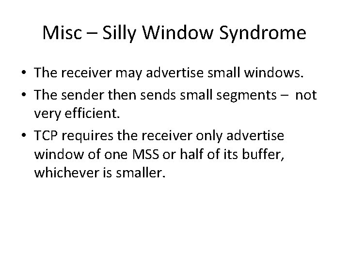Misc – Silly Window Syndrome • The receiver may advertise small windows. • The