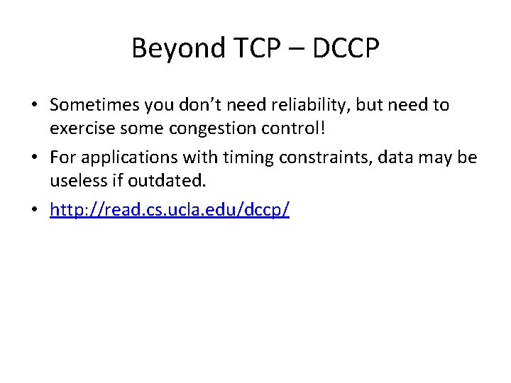 Beyond TCP – DCCP • Sometimes you don’t need reliability, but need to exercise