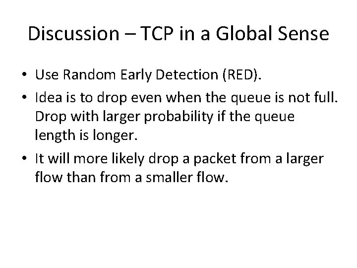Discussion – TCP in a Global Sense • Use Random Early Detection (RED). •