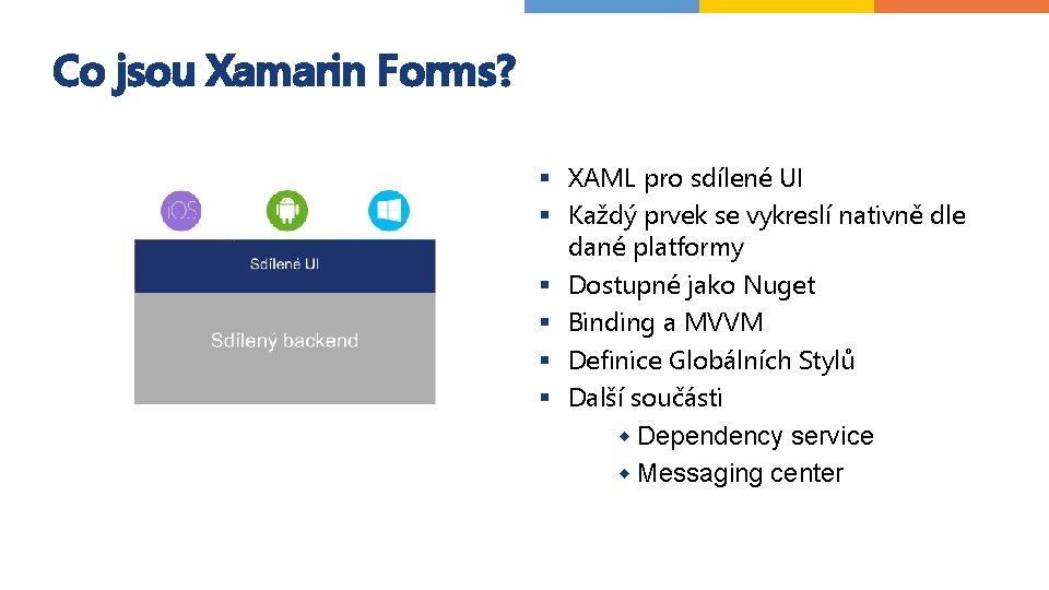 Co jsou Xamarin Forms? § XAML pro sdílené UI § Každý prvek se vykreslí