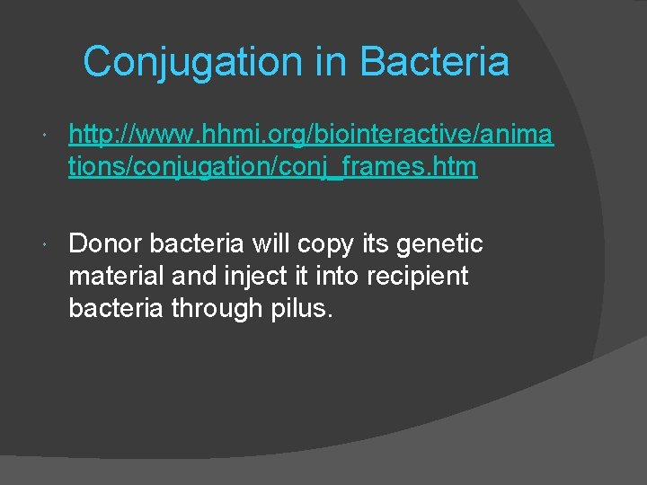 Conjugation in Bacteria http: //www. hhmi. org/biointeractive/anima tions/conjugation/conj_frames. htm Donor bacteria will copy its