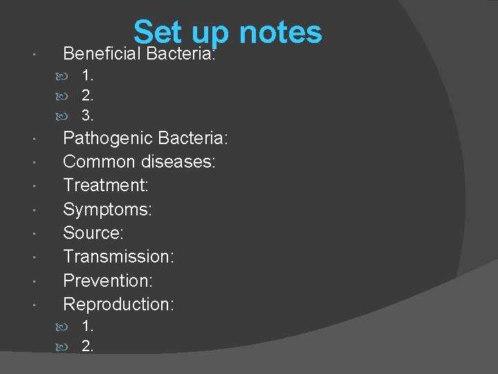 Set up notes Beneficial Bacteria: 1. 2. 3. Pathogenic Bacteria: Common diseases: Treatment: