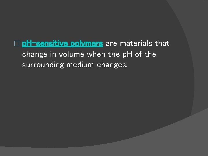 � p. H-sensitive polymers are materials that change in volume when the p. H