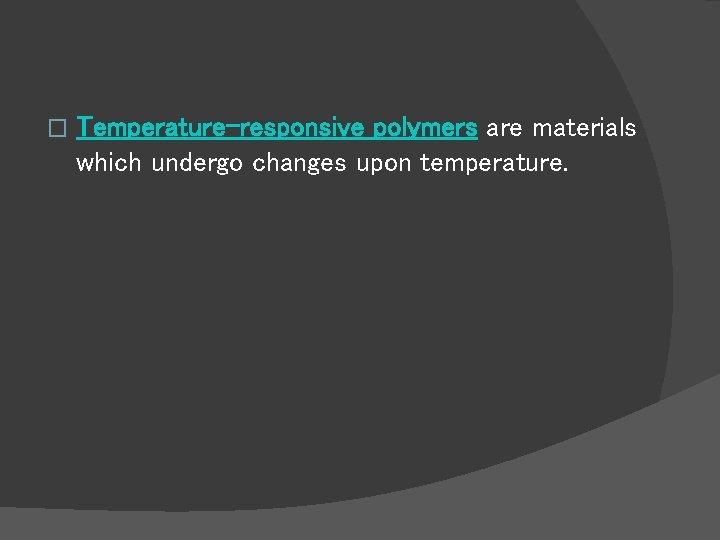 � Temperature-responsive polymers are materials which undergo changes upon temperature. 