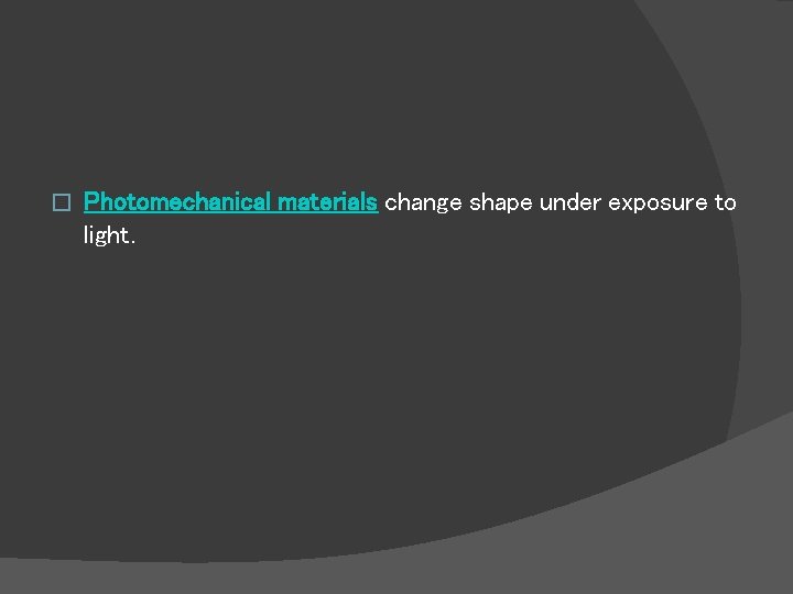 � Photomechanical materials change shape under exposure to light. 