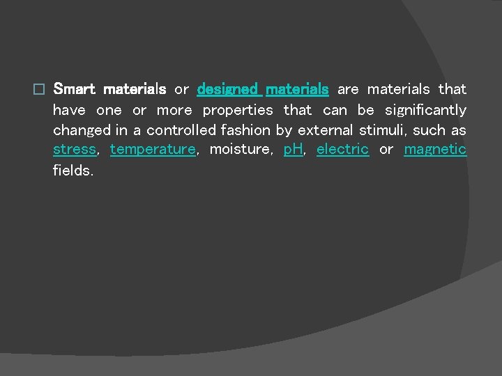 � Smart materials or designed materials are materials that have one or more properties
